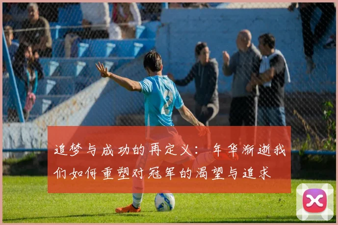 追梦与成功的再定义：年华渐逝我们如何重塑对冠军的渴望与追求