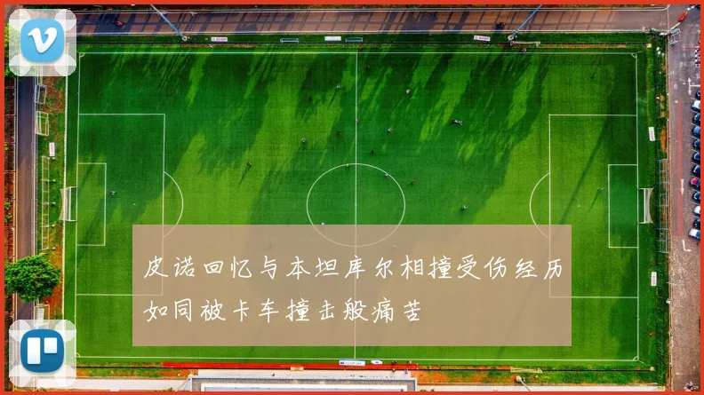皮诺回忆与本坦库尔相撞受伤经历如同被卡车撞击般痛苦