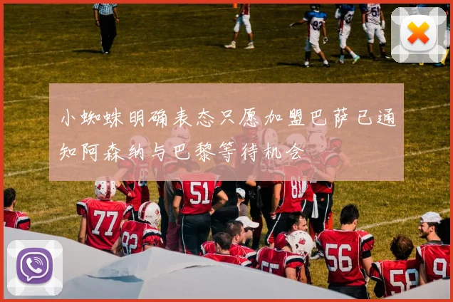 小蜘蛛明确表态只愿加盟巴萨已通知阿森纳与巴黎等待机会