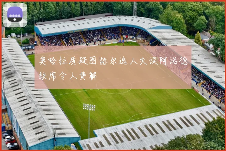 奥哈拉质疑图赫尔选人失误阿诺德缺席令人费解