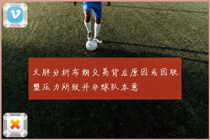 文胖分析布朗交易背后原因或因联盟压力所致并非球队本意
