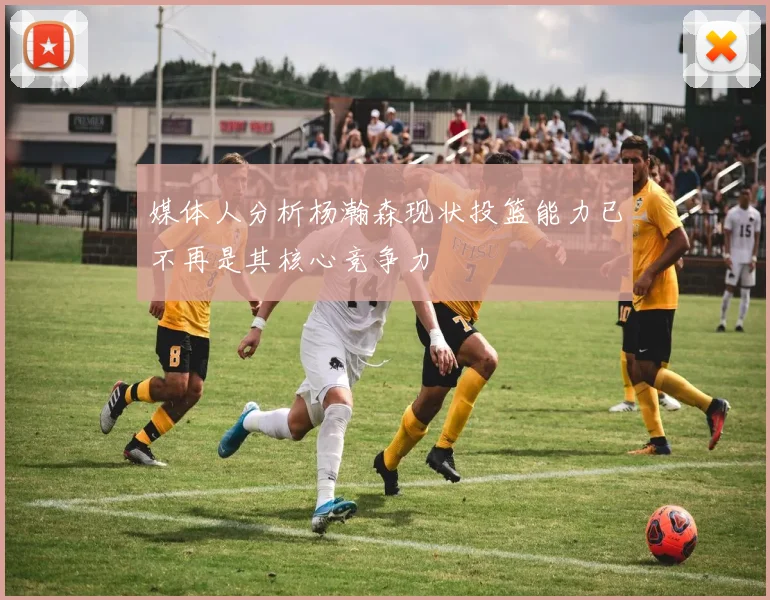 媒体人分析杨瀚森现状投篮能力已不再是其核心竞争力