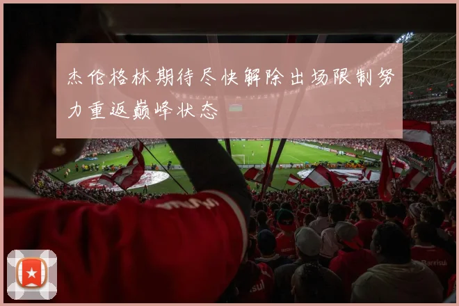 杰伦格林期待尽快解除出场限制努力重返巅峰状态